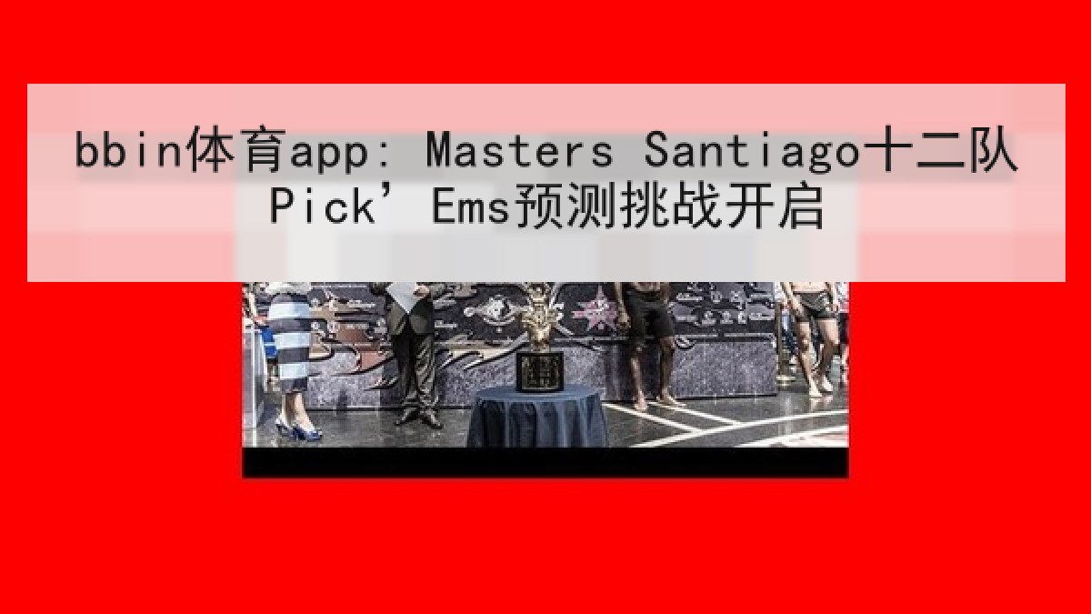 bbin体育app: Masters Santiago十二队Pick’Ems预测挑战开启