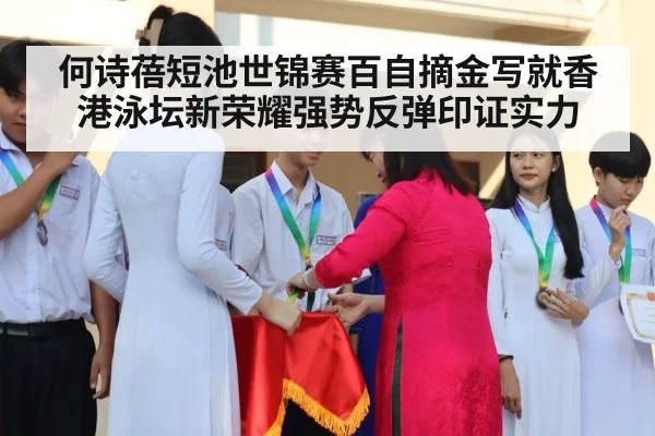 何诗蓓短池世锦赛百自摘金写就香港泳坛新荣耀强势反弹印证实力