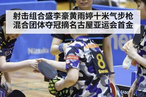 射击组合盛李豪黄雨婷十米气步枪混合团体夺冠摘名古屋亚运会首金